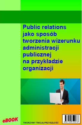 Public relations jako sposb tworzenia wizerunku administracji publicznej na przykadzie organizacji